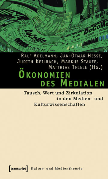 Ökonomien des Medialen Tausch, Wert und Zirkulation in den Medien- und Kulturwissenschaften - Adelmann, Ralf, Jan-Otmar Hesse und Judith Keilbach