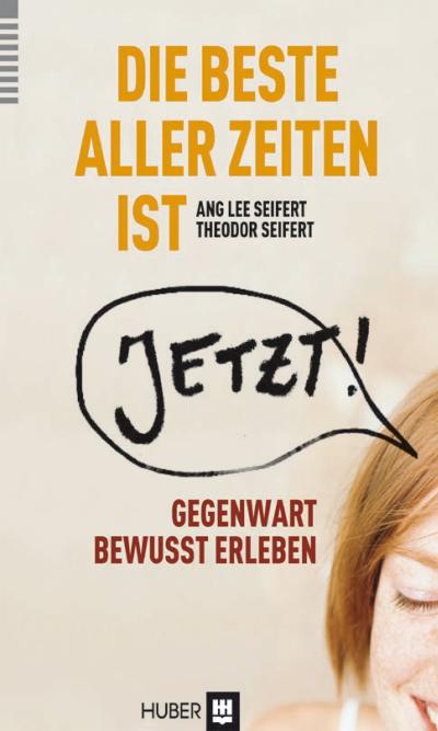 Die beste aller Zeiten ist jetzt!: Vom bewussten Umgang mit einer begrenzten Ressource : Gegenwart bewusst erleben - Ang Lee Seifert, Theodor Seifert