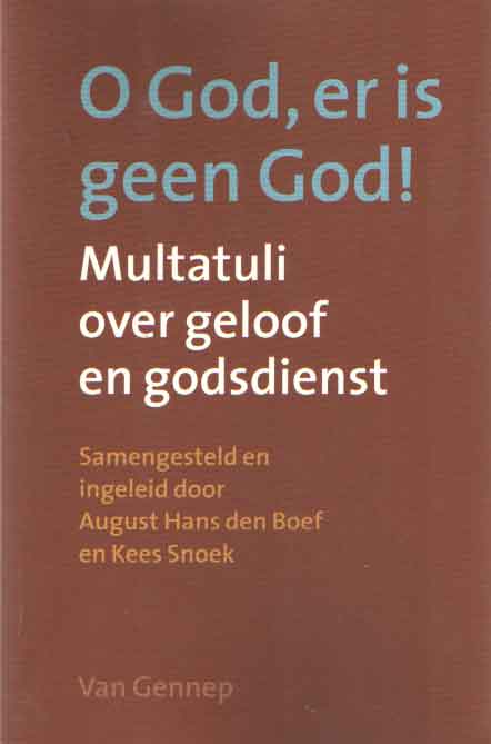 O God, er is geen God! Multatuli over geloof en godsdienst - Snoek, Kees & August Hans den Boef (samenstelling)