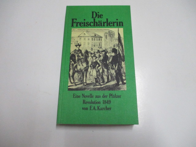 Die Freischärlerin. Eine Novelle aus der Pfälzer Revolution 1849. - Karcher, F.A.