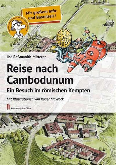 Reise nach Cambodunum : Ein Besuch im römischen Kempten. Mit großem Info- und Bastelteil - Ilse Roßmanith-Mitterer