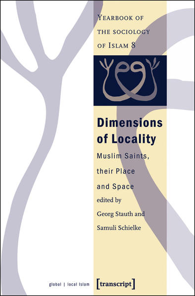 Dimensions of Locality Muslim Saints, their Place and Space (Yearbook of the Sociology of Islam No. 8) - Stauth, Georg and Samuli Schielke