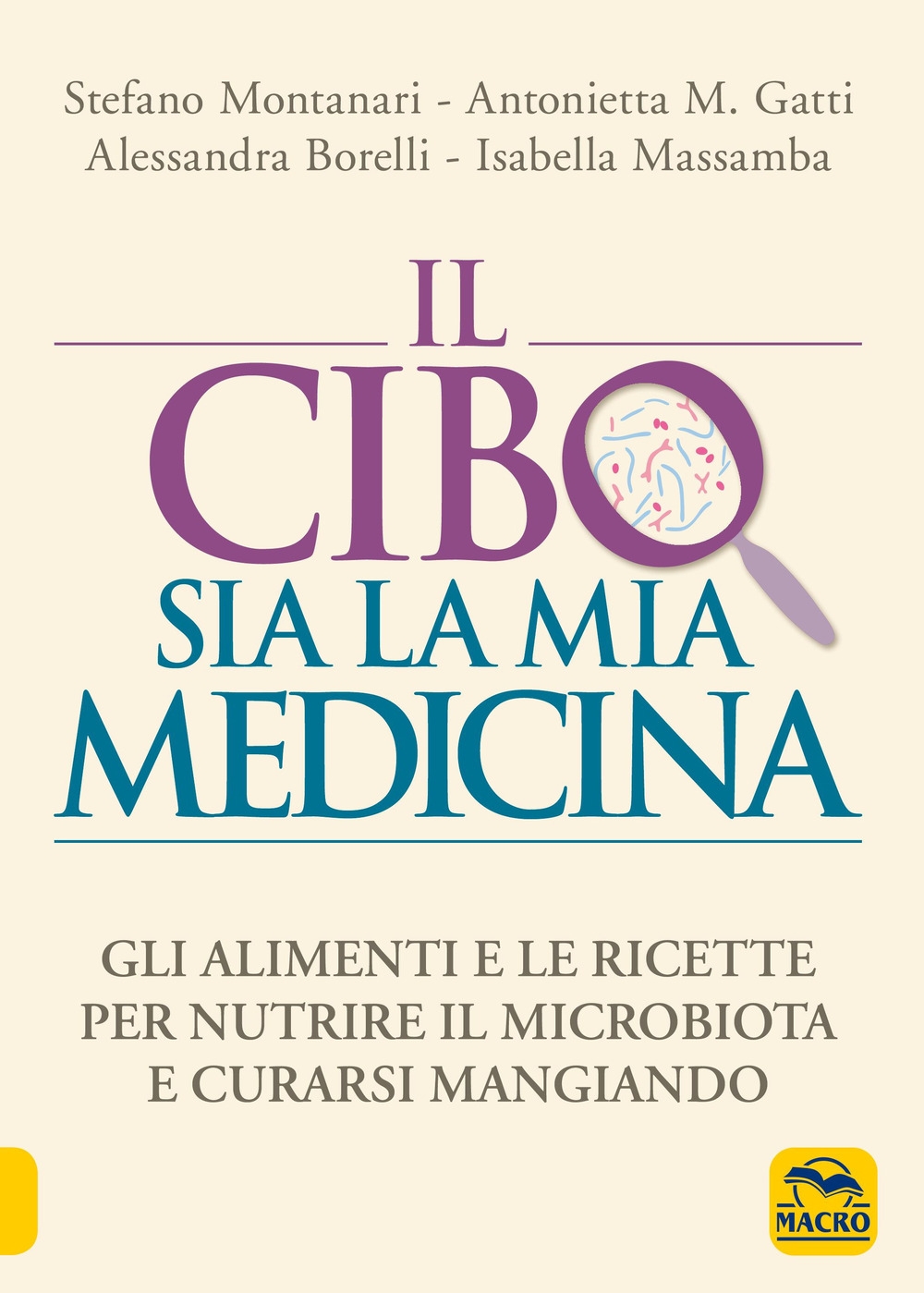 Il cibo sia la mia medicina. Gli alimenti e le ricette per nutrire il microbiota e curarsi mangiando - Stefano Montanari; Gatti Antonietta M; Borelli Alessandra