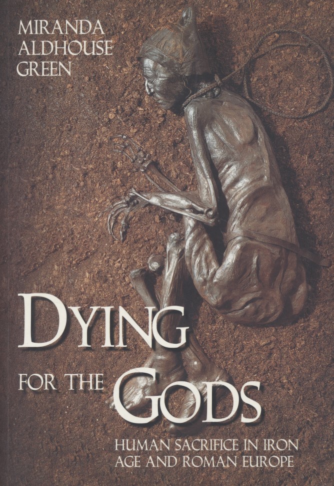 Dying for the Gods: Human Sacrifice in Iron Age & Roman Europe. - Aldhouse-Green, Miranda J.