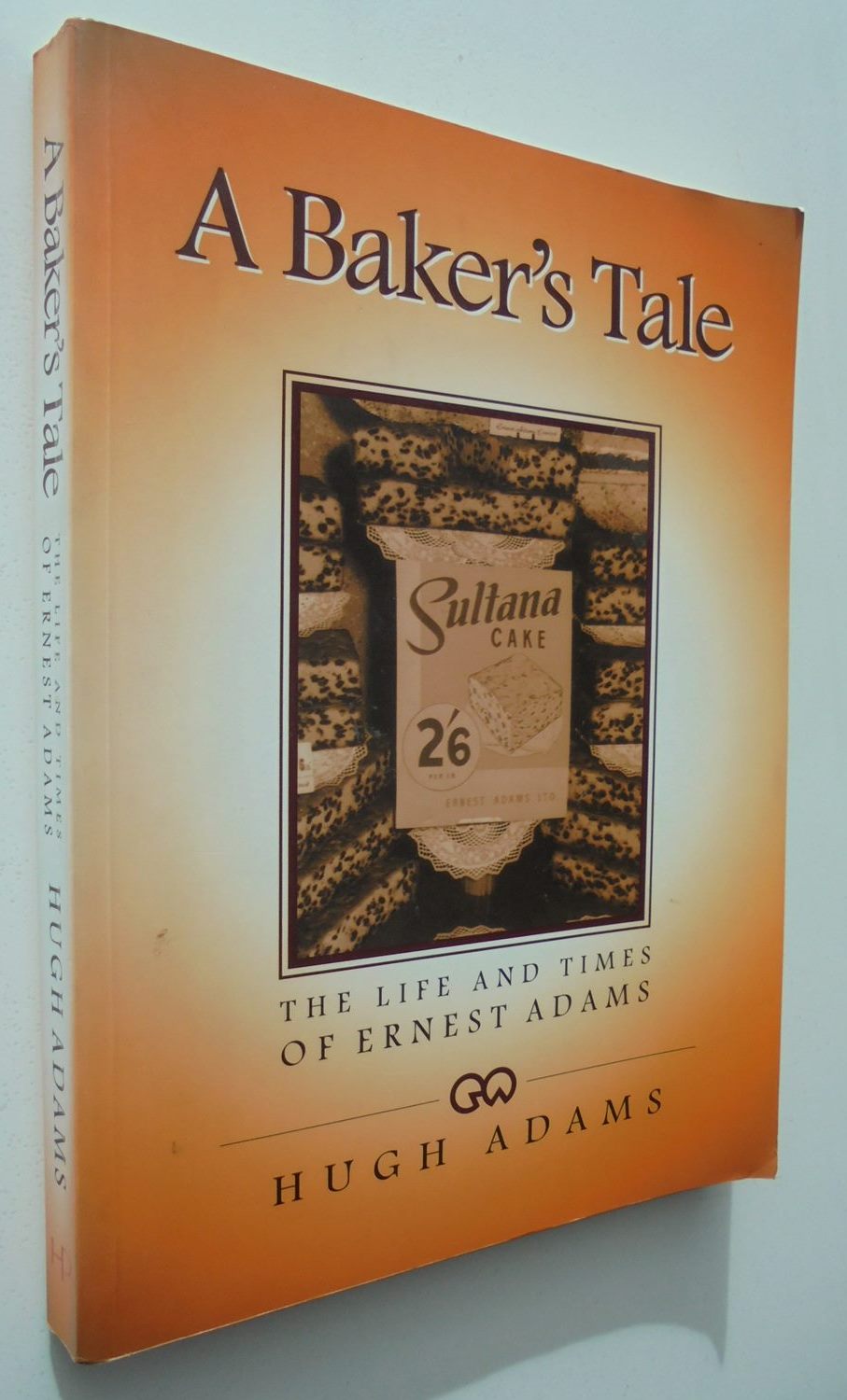 A Baker's Tale: The Life and Times of Ernest Adams - Hugh Adams