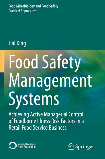Food Safety Management Systems : Achieving Active Managerial Control of Foodborne Illness Risk Factors in a Retail Food Service Business - Hal King