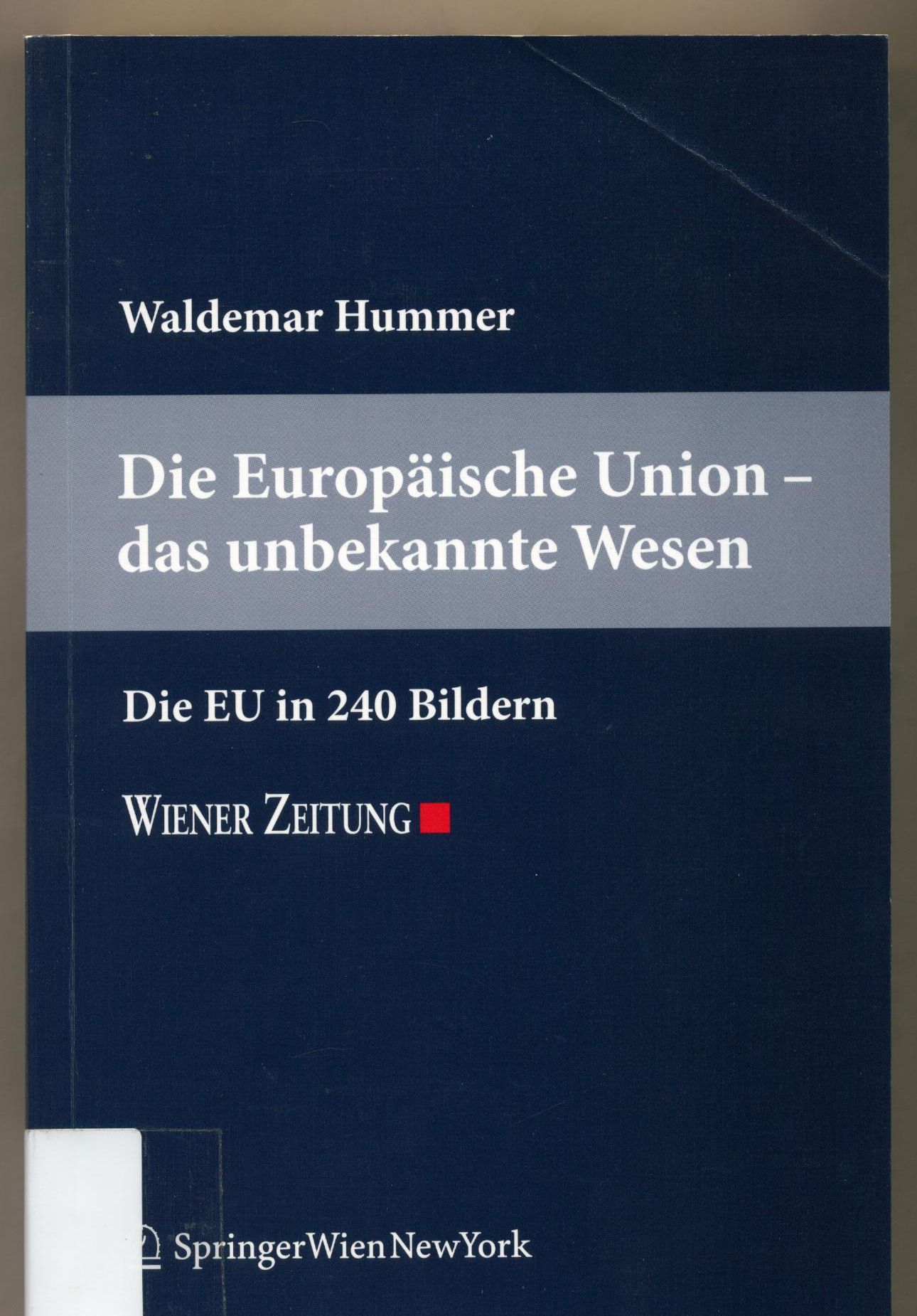 Die Europäische Union - das unbekannte Wesen Die EU in 240 Bildern - Hummer, Waldemar