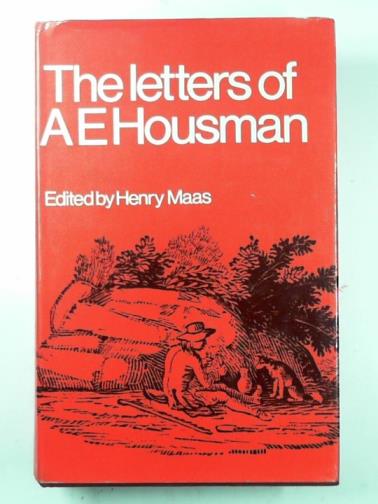 The letters of A.E. Housman - HOUSMAN, A.E / MAAS, Henry (edit).