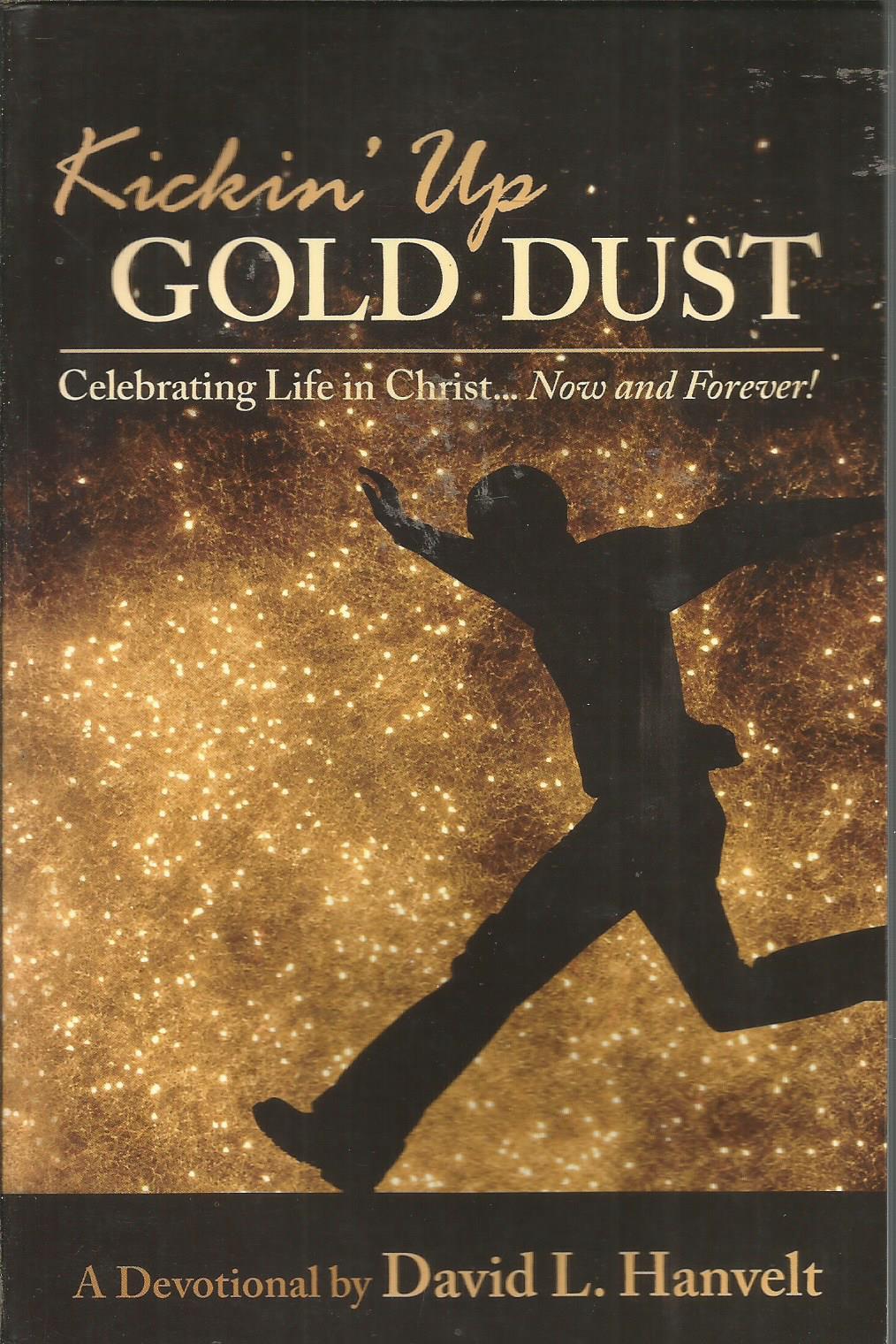Kickin' Up Gold Dust: Celebrating Life in Christ-- Now and Forever! - Hanvelt, David L.