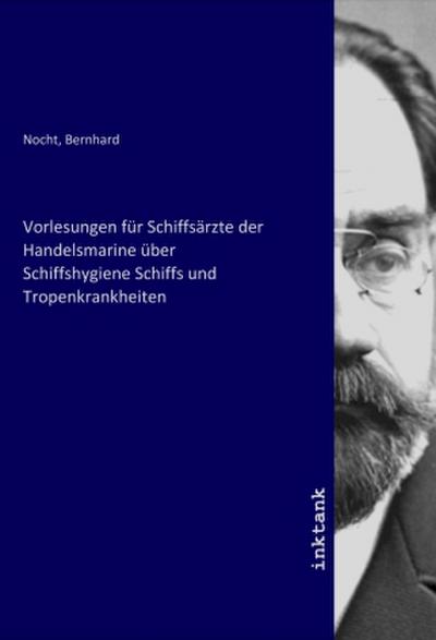Vorlesungen für Schiffsärzte der Handelsmarine über Schiffshygiene Schiffs und Tropenkrankheiten - Bernhard Nocht