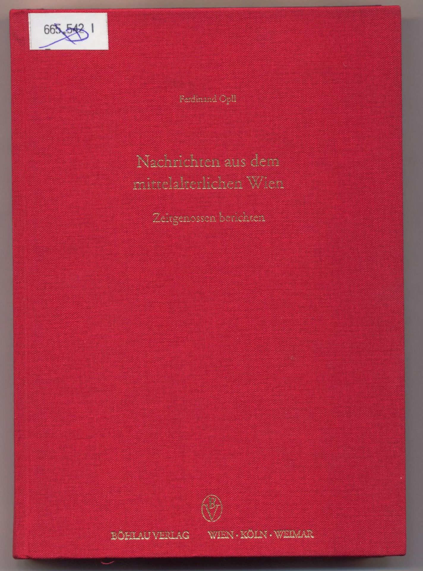 Nachrichten aus dem mittelalterlichen Wien Zeitgenossen berichten - Opll, Ferdinand