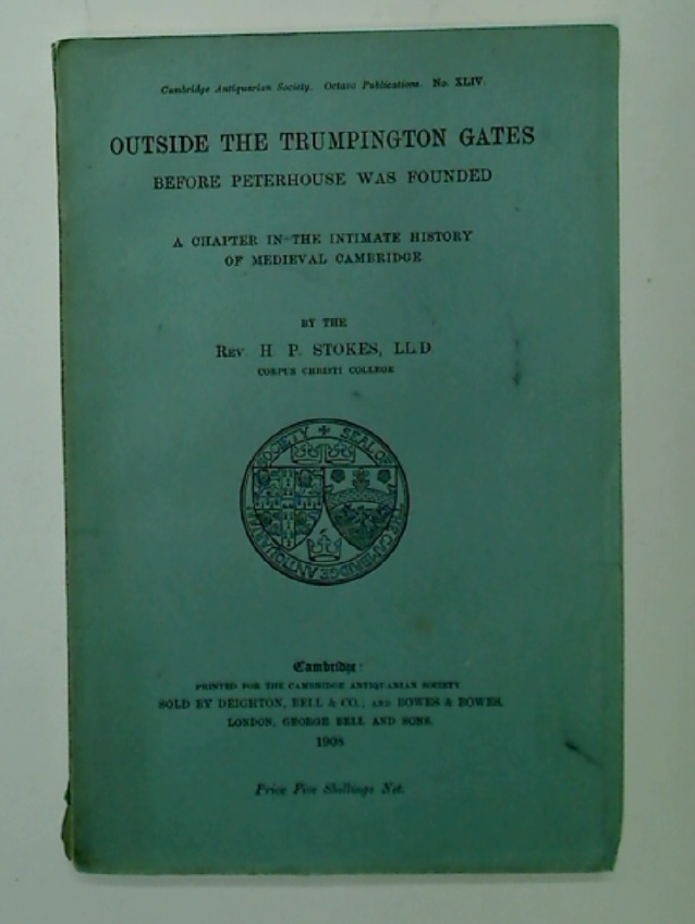 Outside the Trumpington Gates before Peterhouse was Founded. A Chapter in the Intimate History of Medieval Cambridge. - Stokes, H P