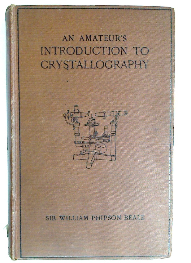 An Amateur's Introduction to Crystallography: From Morphological Observations. - Beale, William Phipson