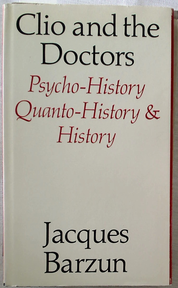 Clio and the Doctors. Psycho-History and Quanto-History and History. - Barzun, Jacques