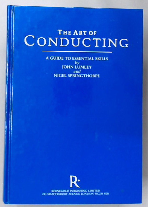 The Art of Conducting: A Guide to Essential Skills. - Lumley, John and Nigel Springthorpe