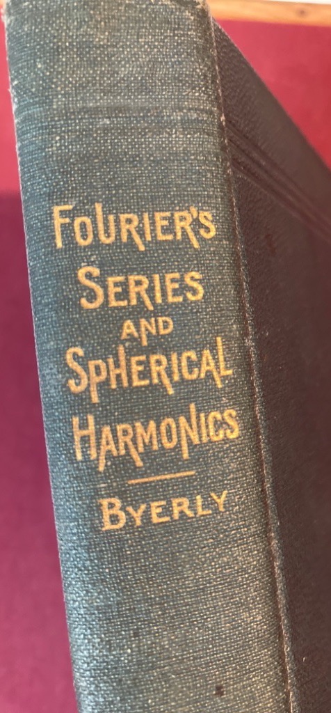 An Elementary Treatise on Fourier's Series and Spherical, Cylindrical and Ellipsoidal Harmonics, with Applications to Problems in Mathematical Physics. - Byerly, William