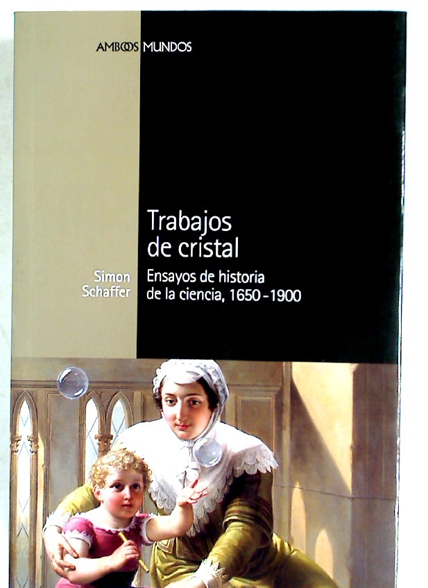 Trabajos de Cristal: Ensayo de Historia de la Ciencia, 1650 - 1900. - Schaffer, Simon