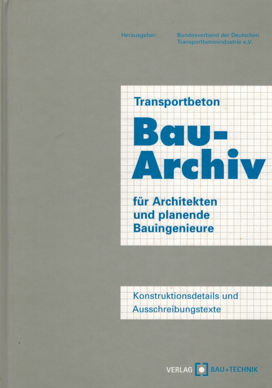 Transportbeton. Bau-Archiv für Architekten und planende Bauingenieure. Konstruktionsdetails und Ausschreibungstexte. Herausgeber: Bundesverband der Deutschen Transportbetonindustrie. - Esser, Ralf; Krell, Jürgen; Lenz, Heino; Maniecki, Gerhard; Reichel, Walter