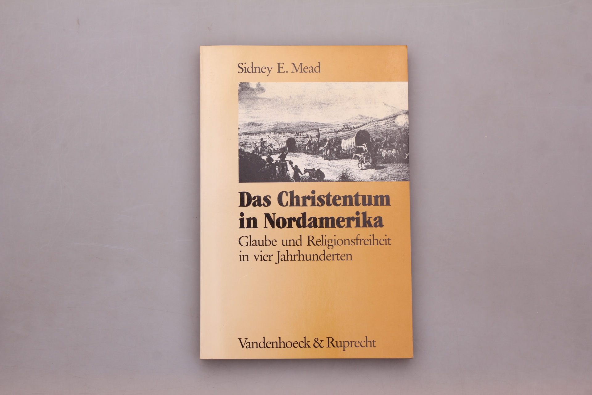 DAS CHRISTENTUM IN NORDAMERIKA. Glaube und Religionsfreiheit in vier Jahrhunderten - Mead, Sidney E.; Penzel, Klaus;