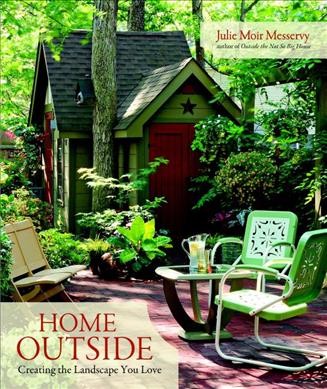 Home Outside : Creating the Landscape You Love - Messervy, Julie Moir; Messervy, Julie; Julie Moir Messery, Julie Moir Messery