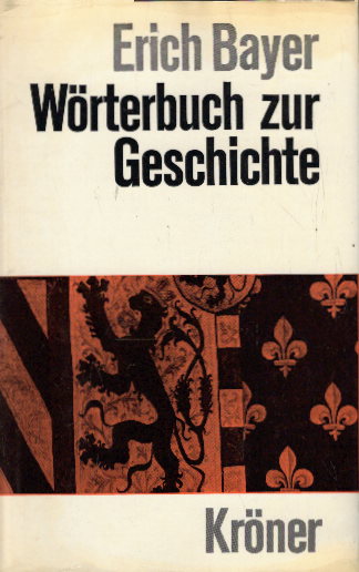 Wörterbuch zur Geschichte : Begriffe u. Fachausdrücke. hrsg. von Erich Bayer / Kröners Taschenausgabe ; Bd. 289 - Bayer, Erich (Herausgeber)