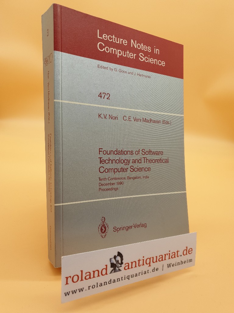 Foundations of software technology and theoretical computer science : tenth conference, Bangalore, India, December 17 - 19, 1990 ; proceedings / FST and TCS 10. K. V. Nori ; C. E. Veni Madhavan (ed.) / Lecture notes in computer science ; 472 - Nori, Kesav V. und Veni Madhavan C.E.