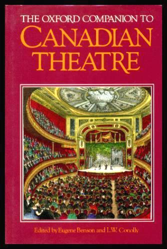 THE OXFORD COMPANION TO CANADIAN THEATRE - Benson, Eugene; Conolly, L. W. (editors) (Timothy Findley; George Woodcock; Robertson Davies; Paul Hebert; Anne-Marie Alonzo; Zina BArnieh; Helene Beauchamp; Renate Benson; Joan Coldwell; Richard Courtney; Moira Day; Pierre Filion; Gilles Girard)