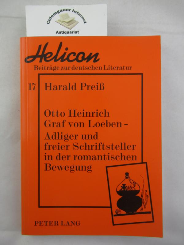 Otto Heinrich Graf von Loeben : Adliger und freier Schriftsteller in der romantischen Bewegung. Helicon ; Bd. 17 - Preiss, Harald