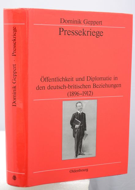 PRESSEKRIEGE. Öffentlichkeit und Diplomatie in den deutsch-britischen Beziehungen (1896-1912). - Geppert, Dominik.