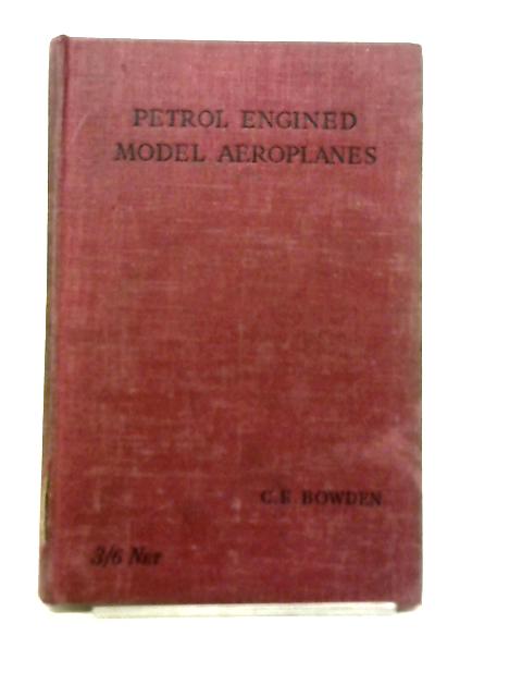 Petrol Engined Model Aeroplanes C E Bowden [Fair] [Hardcover]