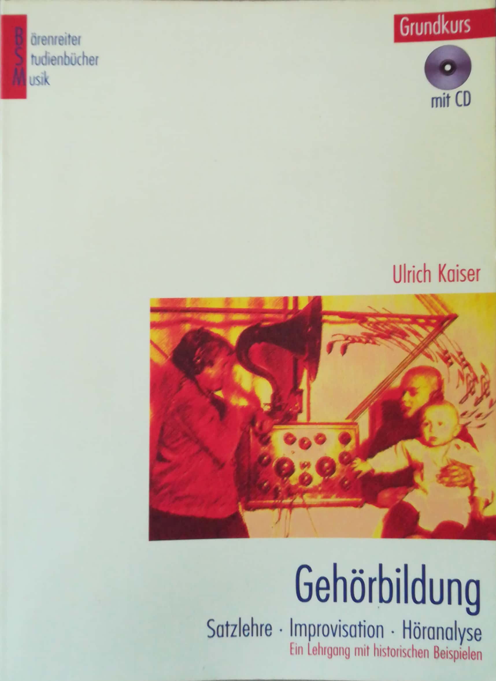 Gehörbildung. Satzlehre - Improvisation - Höranalyse. Ein Lehrgang mit historischen Beispielen. Grundkurs mit CD. - Kaiser, Ulrich