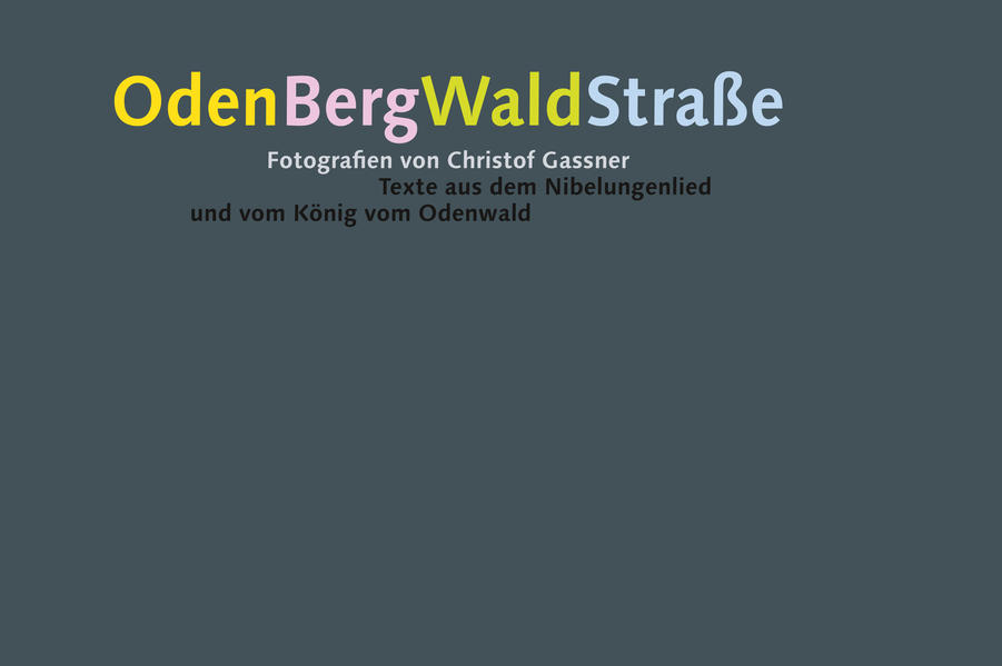 OdenBergWaldStraße: Fotografien von Christof Gassner, Texte aus dem Nibelungenlied und vom König vom Odenwald - Gassner, Christof