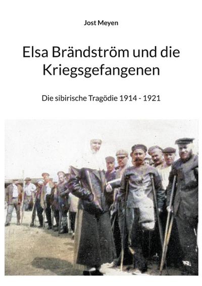 Elsa Brändström und die Kriegsgefangenen : Die sibirische Tragödie 1914 - 1921 - Jost Meyen