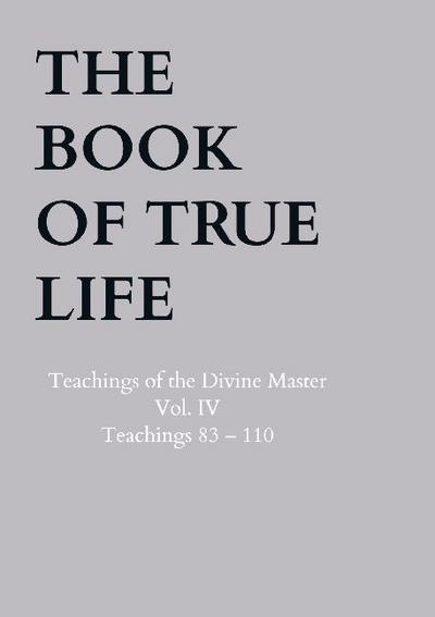 The Book of True Life : Teachings of the Divine Master Vol. IV Teachings 83 - 110 - Anna Maria Hosta