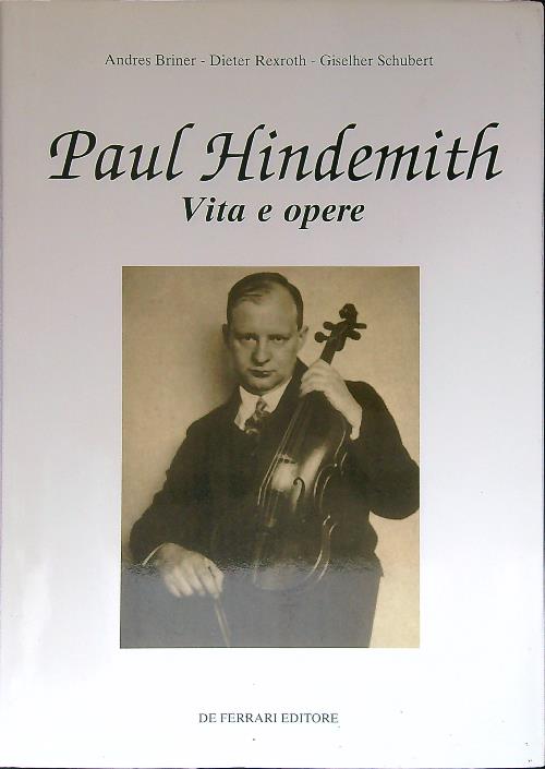 Paul Hindemith. Vita e opere - Briner, A. - Rexroth, D. - Schubert, G.
