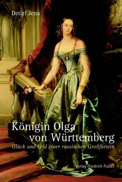 Königin Olga von Württemberg: Glück und Leid einer russischen Großfürstin (Biografien) - Jena, Detlef