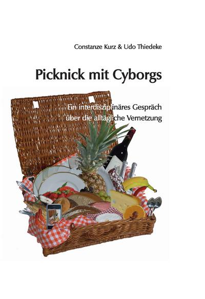 Picknick mit Cyborgs : Ein interdisziplinäres Gespräch über die alltägliche Vernetzung - Constanze Kurz