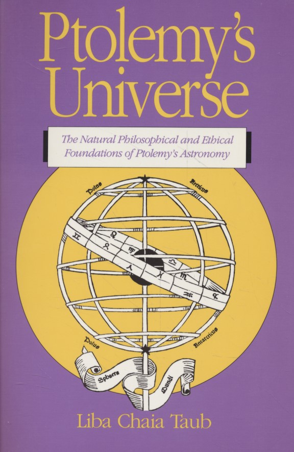 Ptolemy's Universe: The Natural Philosophical and Ethical Foundations of Ptolemy's Astronomy. - Taub, Liba Chaia