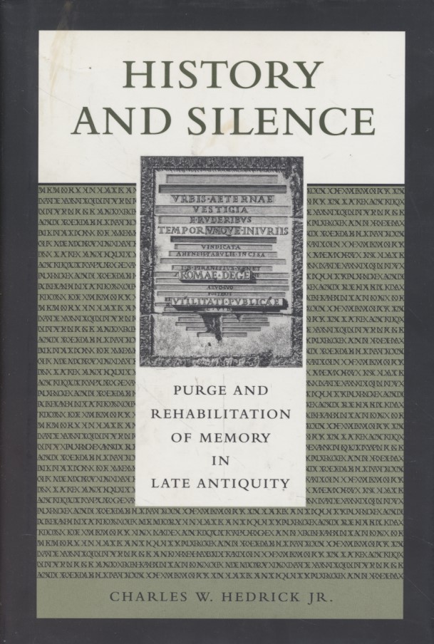 History and Silence: Purge and Rehabilitation of Memory in Late Antiquity: Purge and Rehabilitiation of Memory in Late Antiquity. - Hedrick, Charles W. Jr.