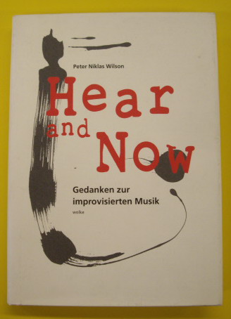 Hear and Now. Gedanken zur improvisierten Musik. - WILSON, PETER NIKLAS.