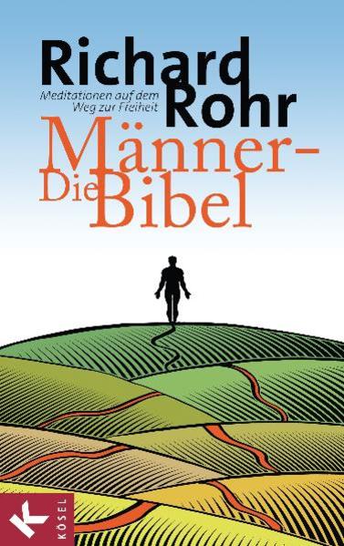 Die Männerbibel : Meditationen auf dem Weg zur Freiheit. Richard Rohr. Zsgest. und ausgew. von Joe Durepos und Tom McGrath. Übers. von Christa Spannbauer - Rohr, Richard, Joe (Herausgeber) Durepos und Christa Spannbauer