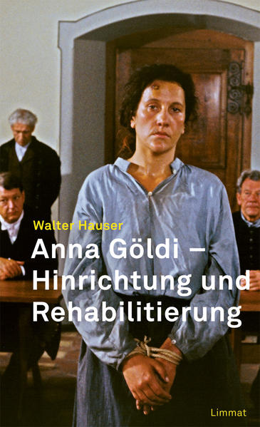 Anna Göldi - Hinrichtung und Rehabilitierung. Walter Hauser. Mit einem Beitr. von Kathrin Utz Tremp - Hauser, Walter (Mitwirkender) und Kathrin (Mitwirkender) Utz Tremp
