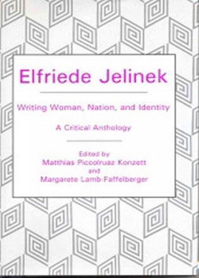 Elfriede Jelinek : Writing Woman, Nation, and Identity: a Critical Anthology - Konzett, Matthias Piccolruaz (EDT); Lamb-Faffelberger, Margarete (EDT)