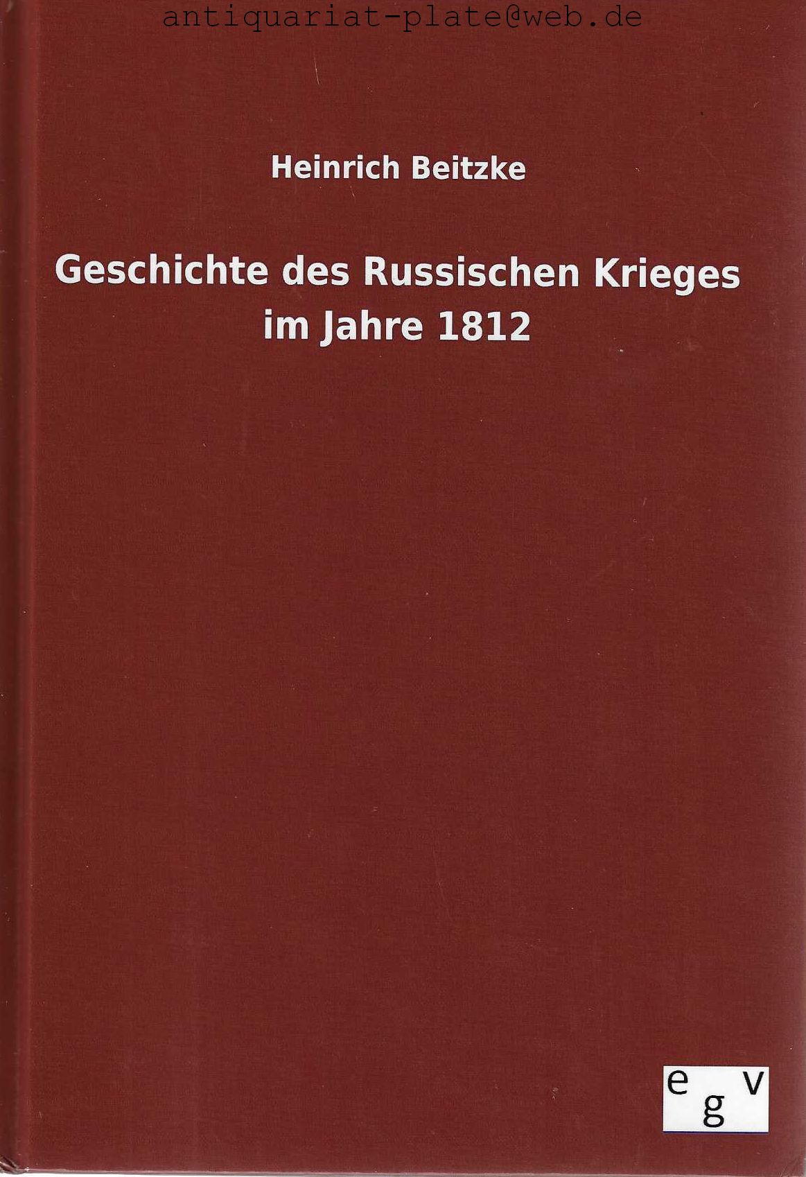 Geschichte des Russischen Krieges im Jahre 1812. Von Dr. Heinrich Betzke (1798-1867). Neu herausgegeben von Dr. Max Mendheim. Mit zwei Plänen. - Beitzke, Heinrich