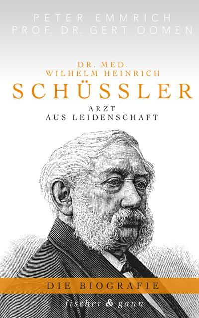 Dr. med. Wilhelm Heinrich Schüßler : Arzt aus Leidenschaft - Die Biographie - Peter Emmrich