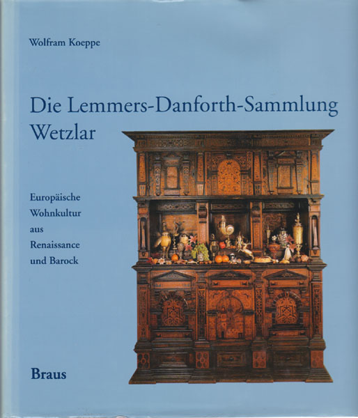 Die Lemmers-Danforth-Sammlung Wetzlar. Europäische Wohnkultur aus Renaissance und Barock. - Koeppe, Wolfram
