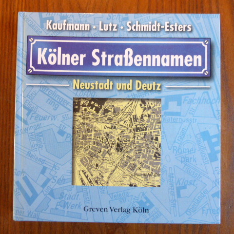 Kölner Straßennamen - Neustadt und Deutz. - Kaufmann, Fred/ Lutz, Dagmar/ Schmidt-Esters, Gudrun