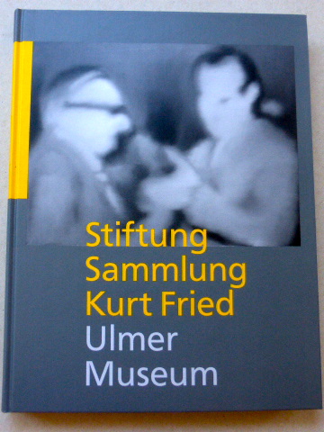 Stiftung Sammlung Kurt Fried : Internationale Kunst der 1950er bis 1980er Jahre. - Reinhardt, Brigitte [Hrsg.] ; Kühn, Brigitte ;