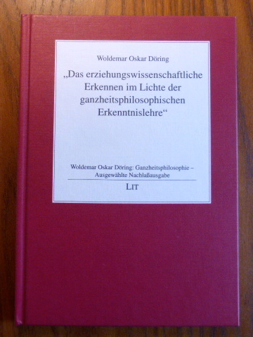 Das erziehungswissenschaftliche Erkennen im Lichte der ganzheitsphilosophischen Erkenntnislehre. (= Ganzheitsphilosophie - Ausgewählte Nachlassausgabe, Band 7) - Woldemar Oskar Döring