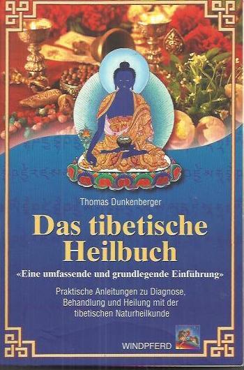 Das tibetische Heilbuch: Eine umfassende und grundlegende Einführung. Praktische Anleitungen zu Diagnose, Behandlung und Heilung mit der tibetischen Naturheilkunde - Dunkenberger, Thomas